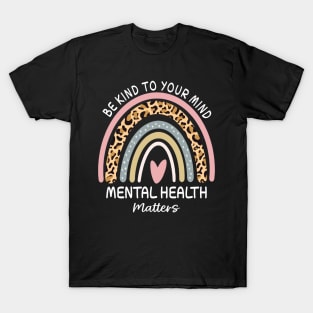 Rainbow Be Kind To Your Mind Mental Health Matters Awareness T-Shirt